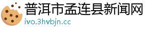 普洱市孟连县新闻网